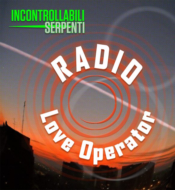 Radio Love Operator_Incontrollabili Serpenti